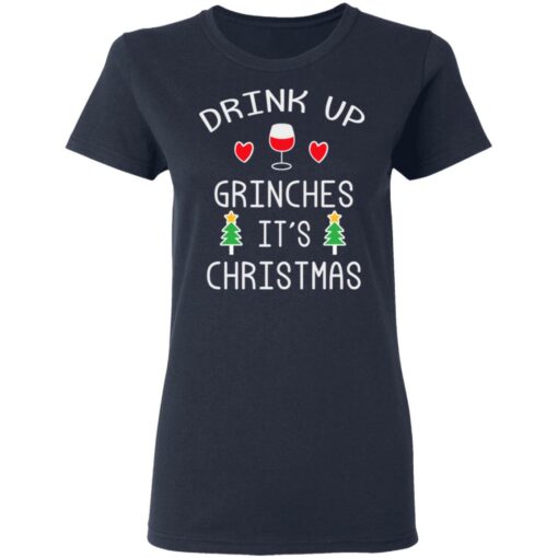 Drink Up Grinches It’s Christmas Shirt Sweatshirt Long Sleeve Hoodie Tank Mug