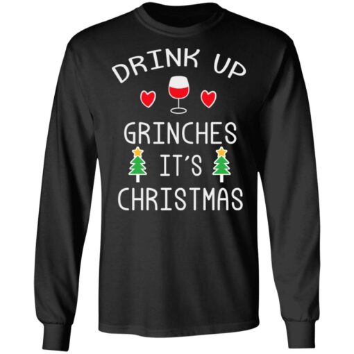 Drink Up Grinches It’s Christmas Shirt Sweatshirt Long Sleeve Hoodie Tank Mug