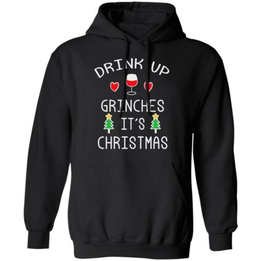 Drink Up Grinches It’s Christmas Shirt Sweatshirt Long Sleeve Hoodie Tank Mug