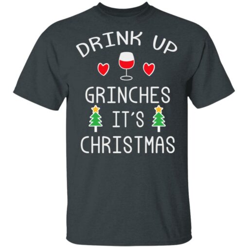 Drink Up Grinches It’s Christmas Shirt Sweatshirt Long Sleeve Hoodie Tank Mug