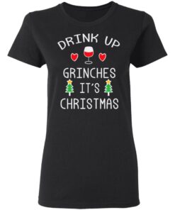 Drink Up Grinches It's Christmas Shirt Sweatshirt Long Sleeve Hoodie Tank Mug 12 Drink Up Grinches Its Christmas Shirt Sweatshirt Long Sleeve Hoodie Tank Mug 9