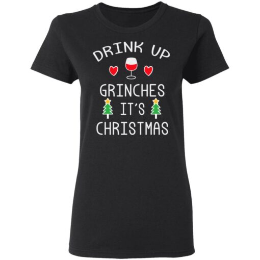 Drink Up Grinches It’s Christmas Shirt Sweatshirt Long Sleeve Hoodie Tank Mug