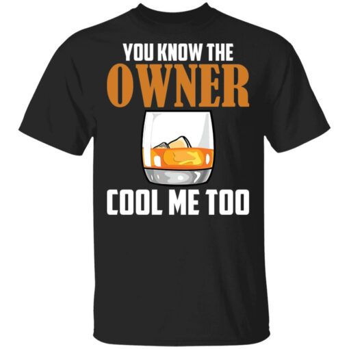 Drink you know the owner cool me too shirt Shirt Sweatshirt Long Sleeve Hoodie Tank Mug