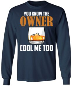 Drink you know the owner cool me too shirt Shirt Sweatshirt Long Sleeve Hoodie Tank Mug
