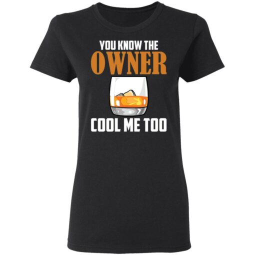 Drink you know the owner cool me too shirt Shirt Sweatshirt Long Sleeve Hoodie Tank Mug