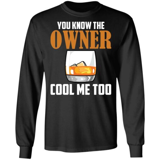 Drink you know the owner cool me too shirt Shirt Sweatshirt Long Sleeve Hoodie Tank Mug