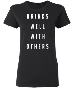 Drinks well with others shirt Shirt Sweatshirt Long Sleeve Hoodie Tank Mug 7 Drinks well with others shirt Shirt Sweatshirt Long Sleeve Hoodie Tank Mug 7