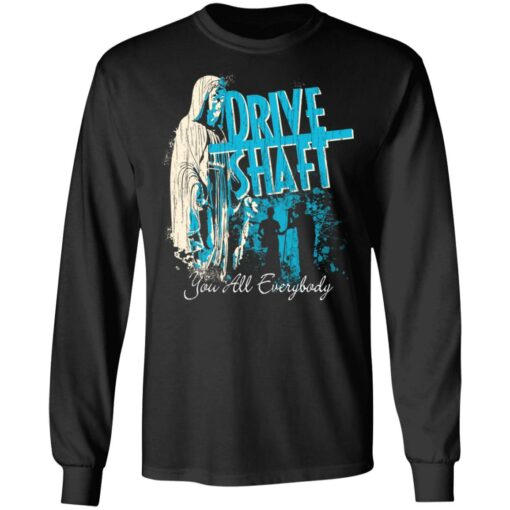 Drive Shaft You All Everybody T-Shirts, Hoodies, Long Sleeve Shirt