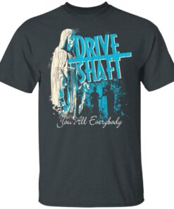 Drive Shaft You All Everybody T Shirts Hoodies Long Sleeve Shirt 6