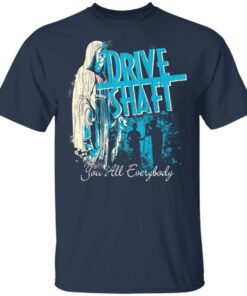 Drive Shaft You All Everybody T Shirts Hoodies Long Sleeve Shirt 7