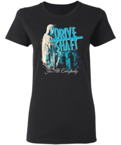 Drive Shaft You All Everybody T Shirts Hoodies Long Sleeve Shirt 9
