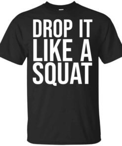 Drop It Like A Squat Shirt, Hoodie, Tank Shirt Sweatshirt Long Sleeve Hoodie Tank Mug Drop It Like A Squat Shirt, Hoodie, Tank Shirt Sweatshirt Long Sleeve Hoodie Tank Mug