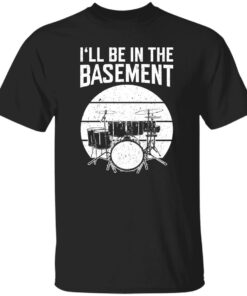 Drum i’ll be in the basement shirt Shirt Sweatshirt Long Sleeve Hoodie Tank Mug Drum i’ll be in the basement shirt Shirt Sweatshirt Long Sleeve Hoodie Tank Mug