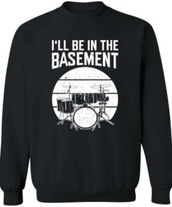 Drum i’ll be in the basement shirt Shirt Sweatshirt Long Sleeve Hoodie Tank Mug 2 Drum i'll be in the basement shirt Shirt Sweatshirt Long Sleeve Hoodie Tank Mug 3
