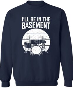 Drum i’ll be in the basement shirt Shirt Sweatshirt Long Sleeve Hoodie Tank Mug 3 Drum i'll be in the basement shirt Shirt Sweatshirt Long Sleeve Hoodie Tank Mug 4
