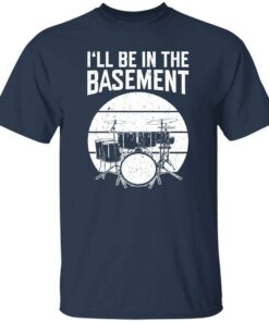 Drum i’ll be in the basement shirt Shirt Sweatshirt Long Sleeve Hoodie Tank Mug 4 Drum i'll be in the basement shirt Shirt Sweatshirt Long Sleeve Hoodie Tank Mug 5