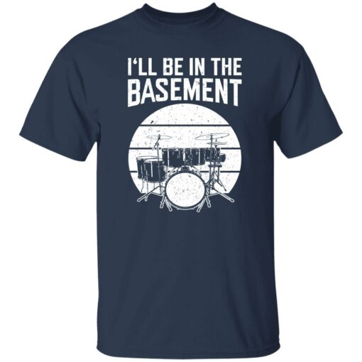 Drum i’ll be in the basement shirt Shirt Sweatshirt Long Sleeve Hoodie Tank Mug