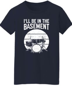 Drum i’ll be in the basement shirt Shirt Sweatshirt Long Sleeve Hoodie Tank Mug 6 Drum i'll be in the basement shirt Shirt Sweatshirt Long Sleeve Hoodie Tank Mug 7