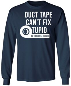 Duct tape can’t fix stupid but it can muffle the sound shirt Shirt