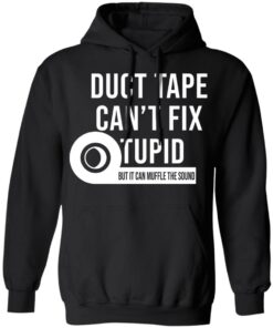 Duct tape can't fix stupid but it can muffle the sound shirt Shirt 2 Duct tape cant fix stupid but it can muffle the sound shirt Shirt 2