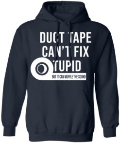 Duct tape can't fix stupid but it can muffle the sound shirt Shirt 3 Duct tape cant fix stupid but it can muffle the sound shirt Shirt 3