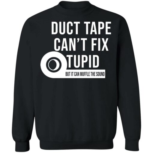 Duct tape can’t fix stupid but it can muffle the sound shirt Shirt