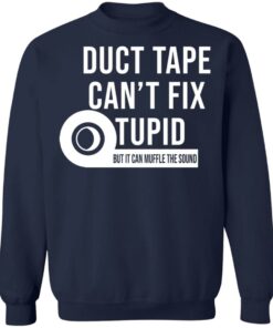 Duct tape can't fix stupid but it can muffle the sound shirt Shirt 5 Duct tape cant fix stupid but it can muffle the sound shirt Shirt 5