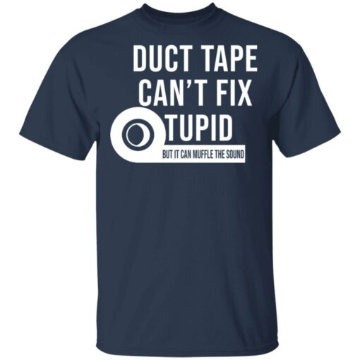 Duct tape can’t fix stupid but it can muffle the sound shirt Shirt