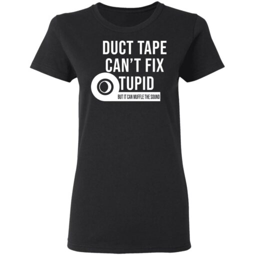 Duct tape can’t fix stupid but it can muffle the sound shirt Shirt