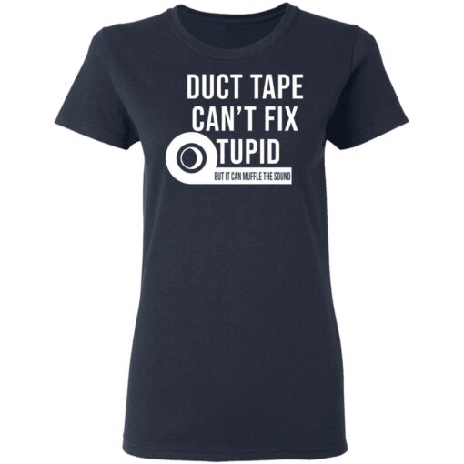 Duct tape can’t fix stupid but it can muffle the sound shirt Shirt