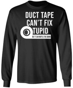 Duct tape can't fix stupid but it can muffle the sound shirt Shirt 9 Duct tape cant fix stupid but it can muffle the sound shirt Shirt 9