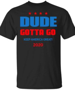 Dude Gotta Go Keep America Great 2020 Shirt, Hoodie, Tank Shirt Sweatshirt Long Sleeve Hoodie Tank Mug Dude Gotta Go Keep America Great 2020 Shirt, Hoodie, Tank Shirt Sweatshirt Long Sleeve Hoodie Tank Mug