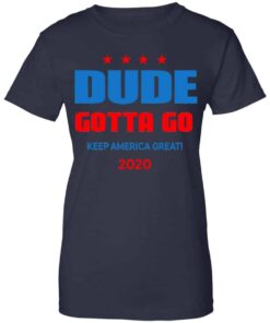 Dude Gotta Go Keep America Great 2020 Shirt, Hoodie, Tank Shirt Sweatshirt Long Sleeve Hoodie Tank Mug 3 Dude Gotta Go Keep America Great 2020 Shirt Hoodie Tank Shirt Sweatshirt Long Sleeve Hoodie Tank Mug 12