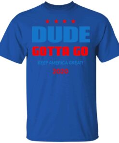 Dude Gotta Go Keep America Great 2020 Shirt, Hoodie, Tank Shirt Sweatshirt Long Sleeve Hoodie Tank Mug 6 Dude Gotta Go Keep America Great 2020 Shirt Hoodie Tank Shirt Sweatshirt Long Sleeve Hoodie Tank Mug 4