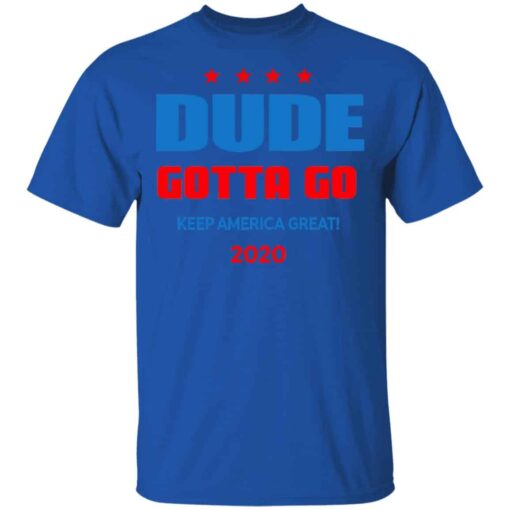 Dude Gotta Go Keep America Great 2020 Shirt, Hoodie, Tank Shirt Sweatshirt Long Sleeve Hoodie Tank Mug