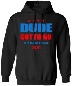 Dude Gotta Go Keep America Great 2020 Shirt, Hoodie, Tank Shirt Sweatshirt Long Sleeve Hoodie Tank Mug 8 Dude Gotta Go Keep America Great 2020 Shirt Hoodie Tank Shirt Sweatshirt Long Sleeve Hoodie Tank Mug 6