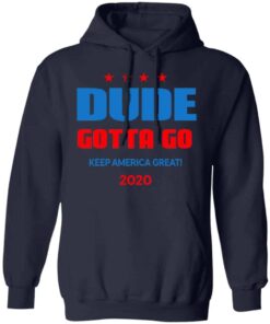 Dude Gotta Go Keep America Great 2020 Shirt, Hoodie, Tank Shirt Sweatshirt Long Sleeve Hoodie Tank Mug 9 Dude Gotta Go Keep America Great 2020 Shirt Hoodie Tank Shirt Sweatshirt Long Sleeve Hoodie Tank Mug 7