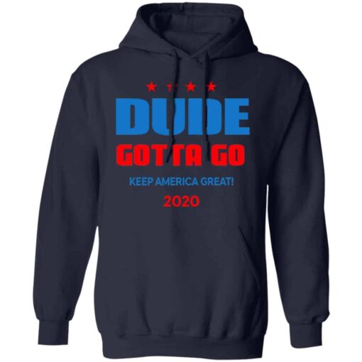 Dude Gotta Go Keep America Great 2020 Shirt, Hoodie, Tank Shirt Sweatshirt Long Sleeve Hoodie Tank Mug