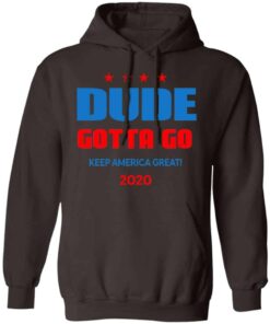 Dude Gotta Go Keep America Great 2020 Shirt, Hoodie, Tank Shirt Sweatshirt Long Sleeve Hoodie Tank Mug 10 Dude Gotta Go Keep America Great 2020 Shirt Hoodie Tank Shirt Sweatshirt Long Sleeve Hoodie Tank Mug 8