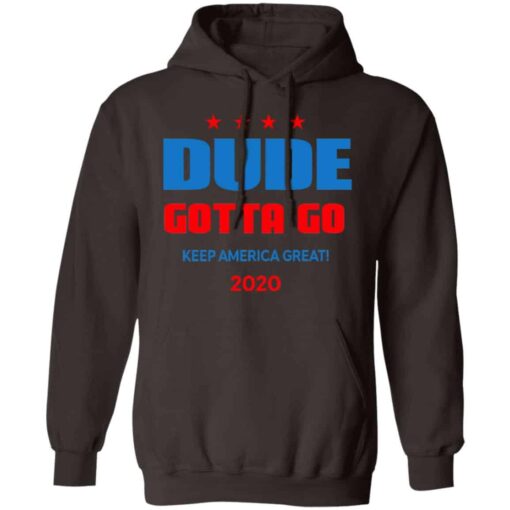 Dude Gotta Go Keep America Great 2020 Shirt, Hoodie, Tank Shirt Sweatshirt Long Sleeve Hoodie Tank Mug