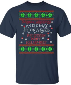 During Christmas an ELF but Epstein didn’t kill himself sweater Shirt