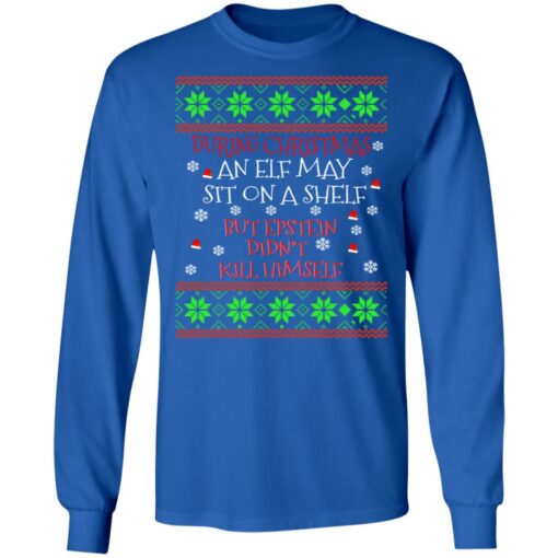 During Christmas an ELF but Epstein didn’t kill himself sweater Shirt