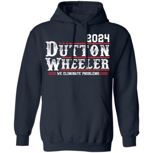 Dutton Wheeler 2024 we eliminate problems shirt Shirt Sweatshirt Long Sleeve Hoodie Tank Mug