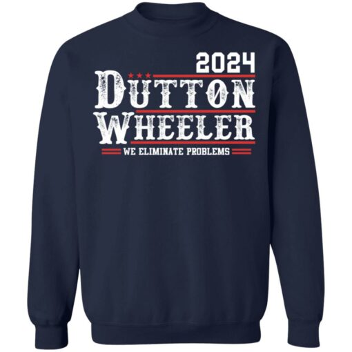 Dutton Wheeler 2024 we eliminate problems shirt Shirt Sweatshirt Long Sleeve Hoodie Tank Mug