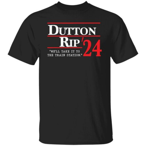 Dutton rip 2024 we’ll take it to the train station shirt Shirt Sweatshirt Long Sleeve Hoodie Tank Mug