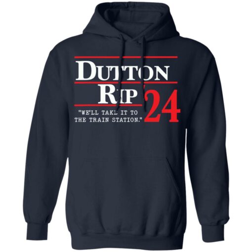 Dutton rip 2024 we’ll take it to the train station shirt Shirt Sweatshirt Long Sleeve Hoodie Tank Mug