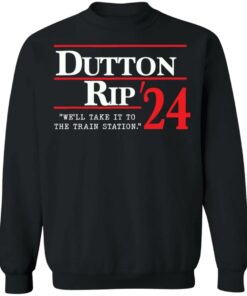 Dutton rip 2024 we’ll take it to the train station shirt Shirt Sweatshirt Long Sleeve Hoodie Tank Mug 2 Dutton rip 2024 we'll take it to the train station shirt Shirt Sweatshirt Long Sleeve Hoodie Tank Mug 3