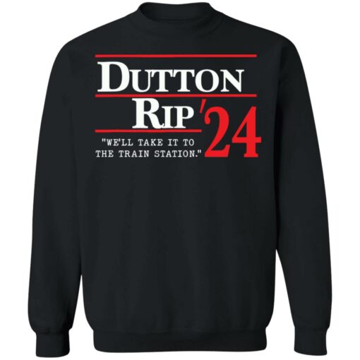 Dutton rip 2024 we’ll take it to the train station shirt Shirt Sweatshirt Long Sleeve Hoodie Tank Mug