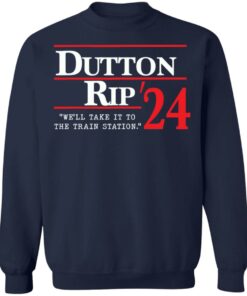 Dutton rip 2024 we’ll take it to the train station shirt Shirt Sweatshirt Long Sleeve Hoodie Tank Mug 3 Dutton rip 2024 we'll take it to the train station shirt Shirt Sweatshirt Long Sleeve Hoodie Tank Mug 4