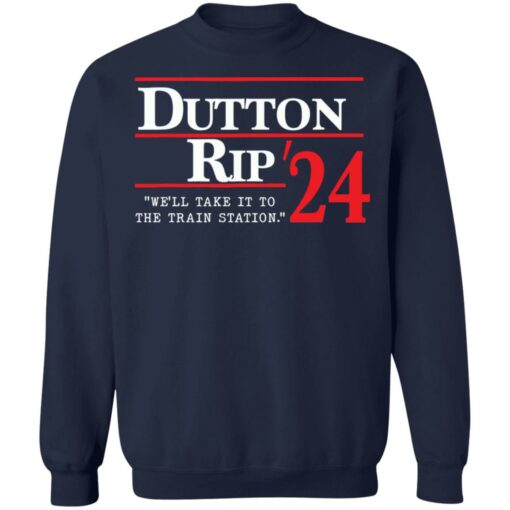 Dutton rip 2024 we’ll take it to the train station shirt Shirt Sweatshirt Long Sleeve Hoodie Tank Mug